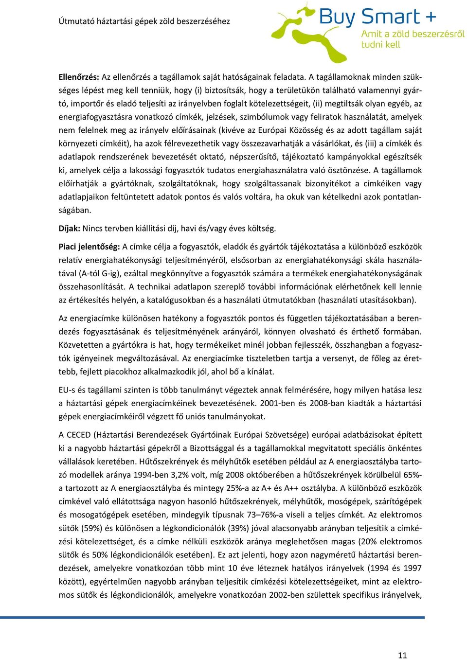 (ii) megtiltsák olyan egyéb, az energiafogyasztásra vonatkozó címkék, jelzések, szimbólumok vagy feliratok használatát, amelyek nem felelnek meg az irányelv előírásainak (kivéve az Európai Közösség