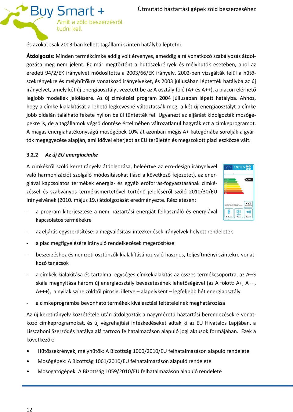 2002-ben vizsgálták felül a hűtőszekrényekre és mélyhűtőkre vonatkozó irányelveket, és 2003 júliusában léptették hatályba az új irányelvet, amely két új energiaosztályt vezetett be az A osztály fölé