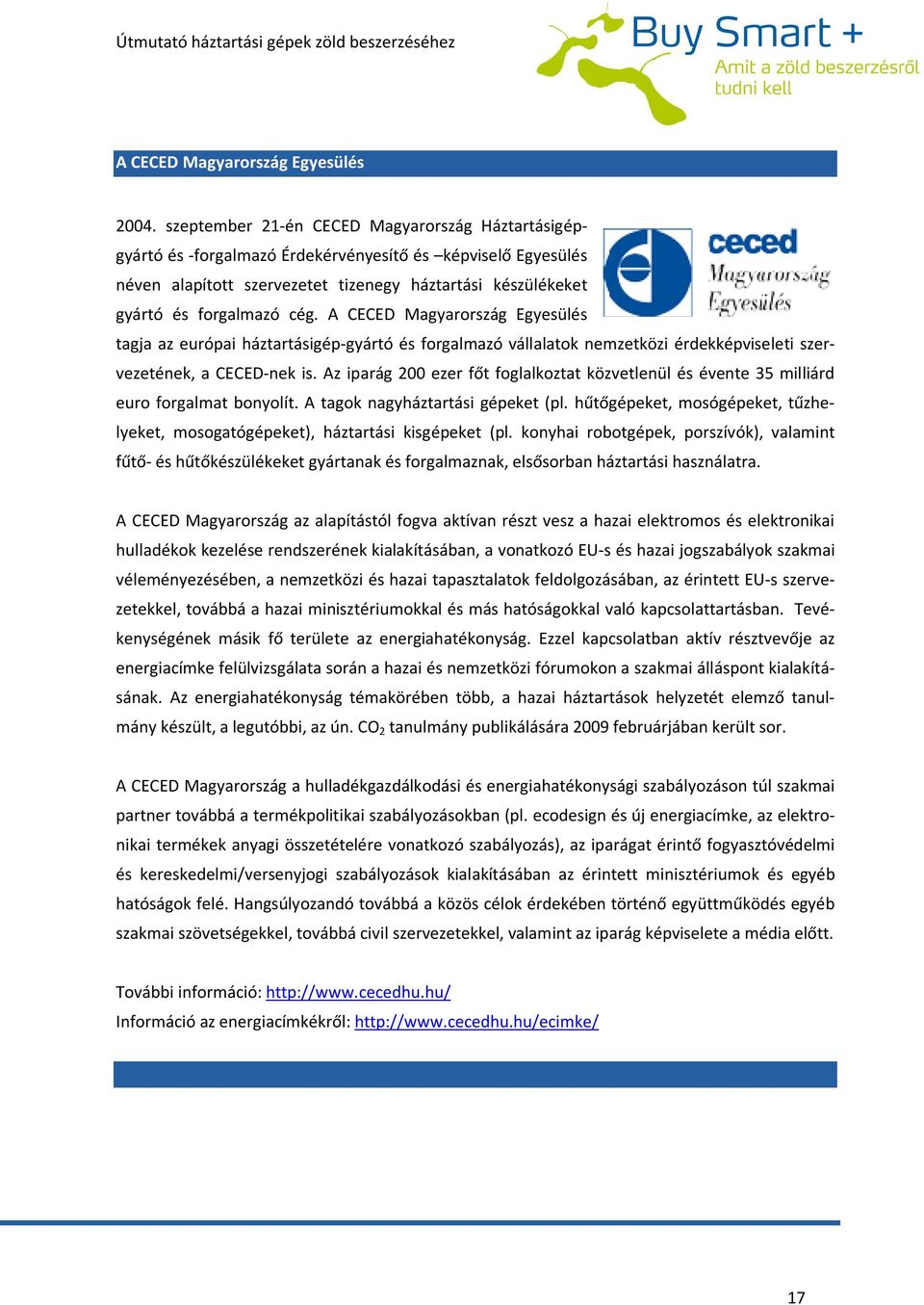 A CECED Magyarország Egyesülés tagja az európai háztartásigép-gyártó és forgalmazó vállalatok nemzetközi érdekképviseleti szervezetének, a CECED-nek is.