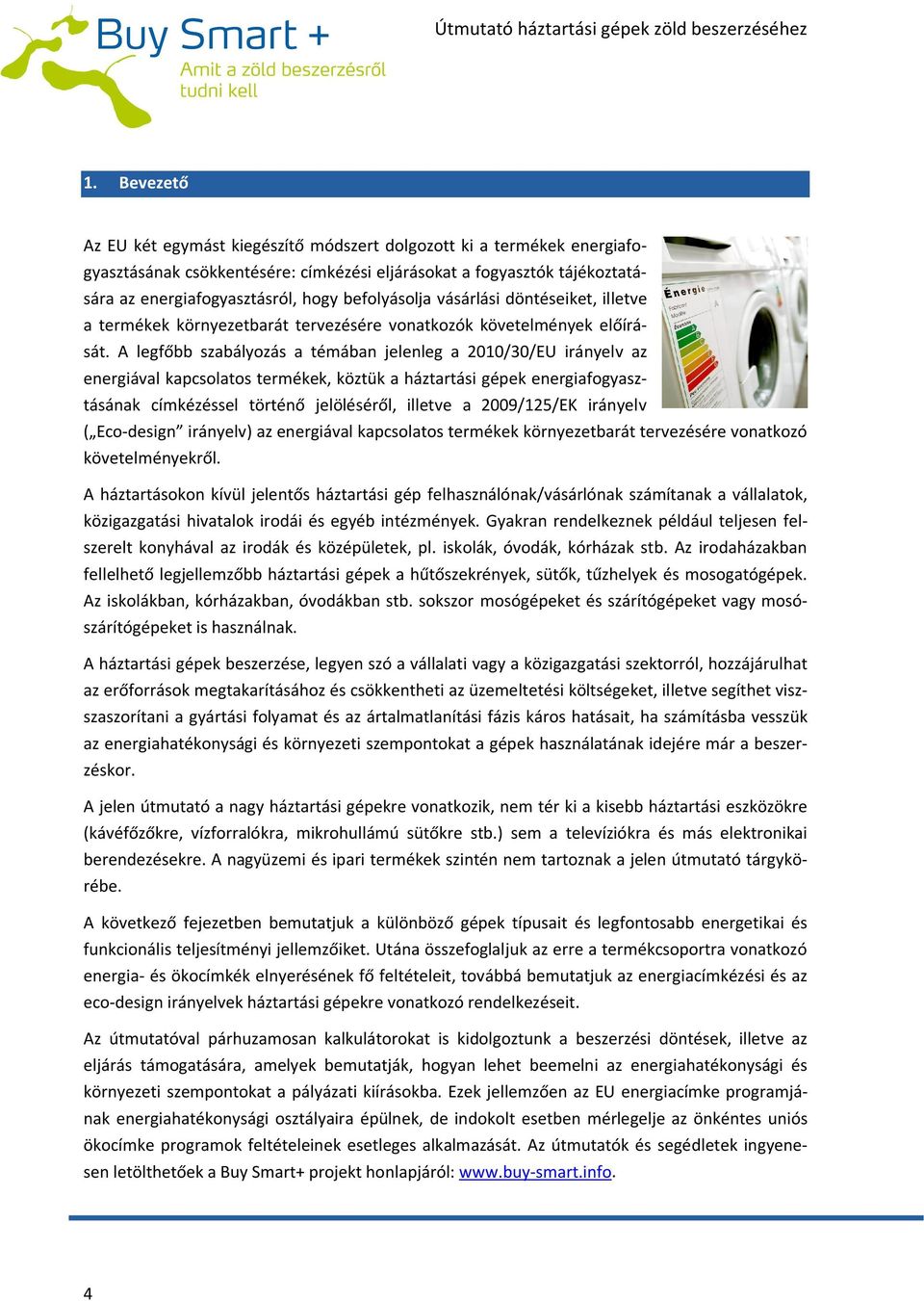 A legfőbb szabályozás a témában jelenleg a 2010/30/EU irányelv az energiával kapcsolatos termékek, köztük a háztartási gépek energiafogyasztásának címkézéssel történő jelöléséről, illetve a