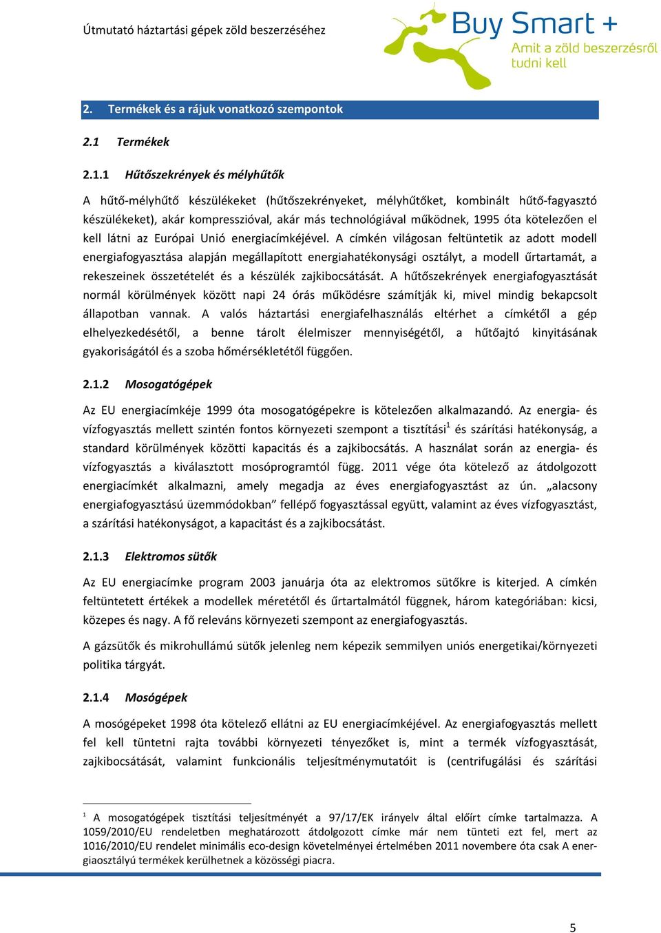 1 Hűtőszekrények és mélyhűtők A hűtő-mélyhűtő készülékeket (hűtőszekrényeket, mélyhűtőket, kombinált hűtő-fagyasztó készülékeket), akár kompresszióval, akár más technológiával működnek, 1995 óta