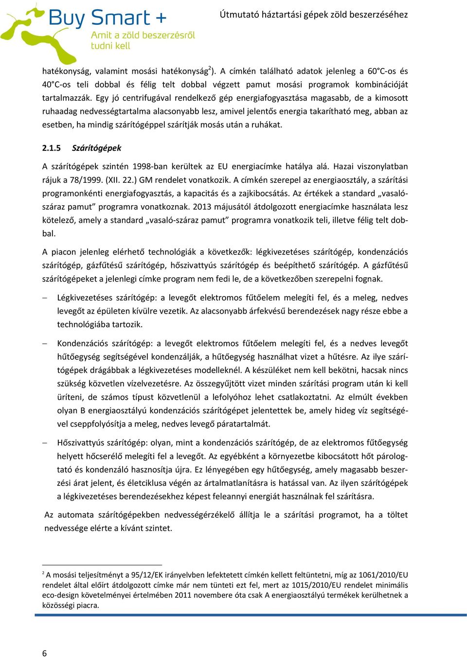 szárítógéppel szárítják mosás után a ruhákat. 2.1.5 Szárítógépek A szárítógépek szintén 1998-ban kerültek az EU energiacímke hatálya alá. Hazai viszonylatban rájuk a 78/1999. (XII. 22.