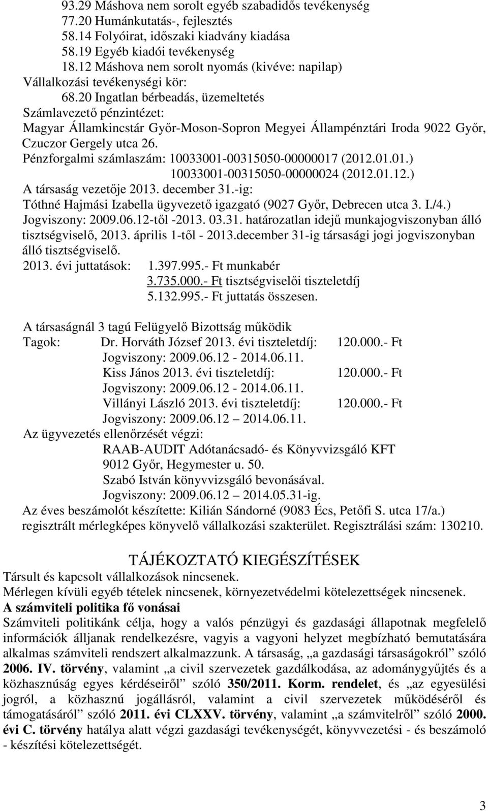 20 Ingatlan bérbeadás, üzemeltetés Számlavezetı pénzintézet: Magyar Államkincstár Gyır-Moson-Sopron Megyei Állampénztári Iroda 9022 Gyır, Czuczor Gergely utca 26.