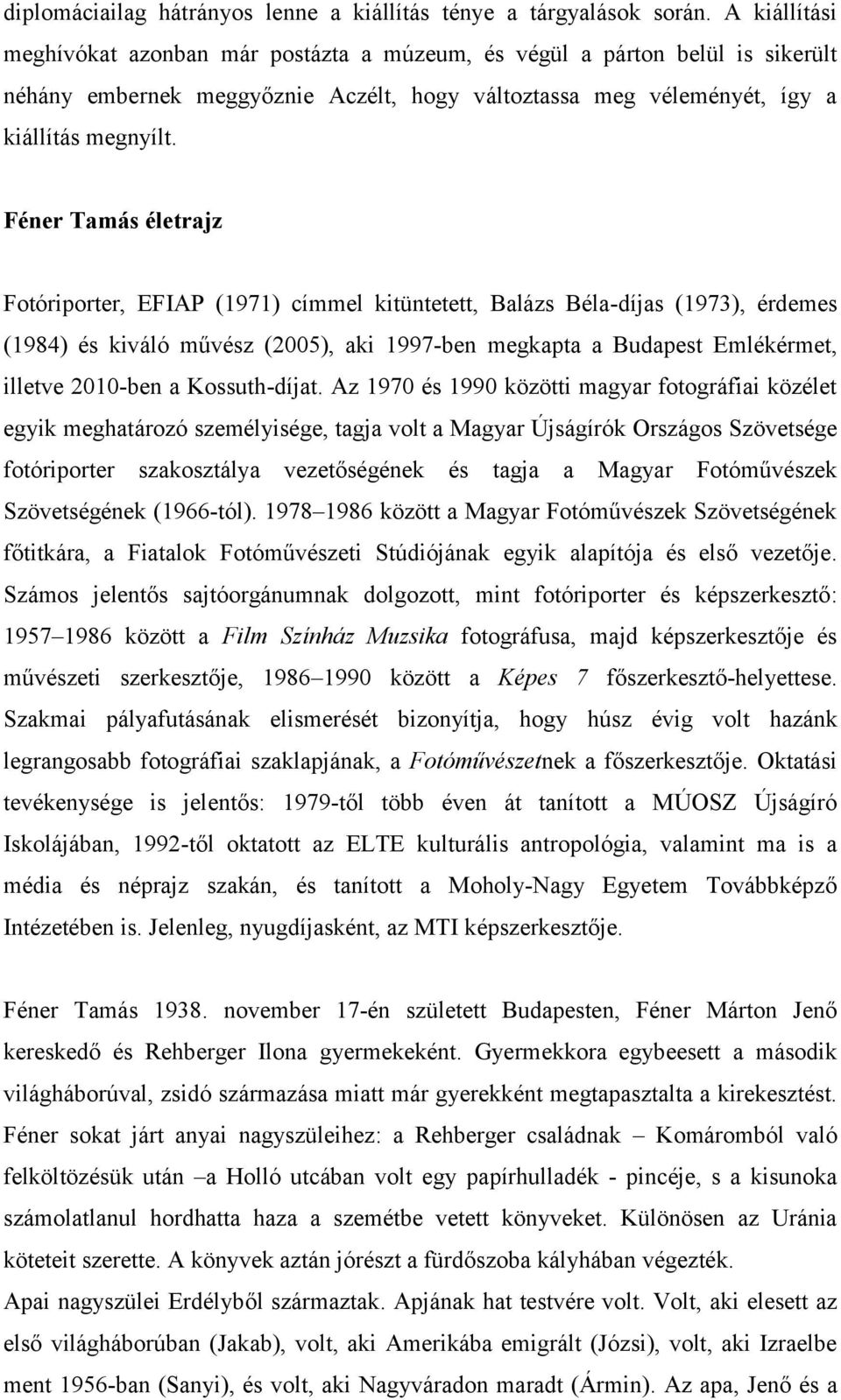 Féner Tamás életrajz Fotóriporter, EFIAP (1971) címmel kitüntetett, Balázs Béla-díjas (1973), érdemes (1984) és kiváló művész (2005), aki 1997-ben megkapta a Budapest Emlékérmet, illetve 2010-ben a