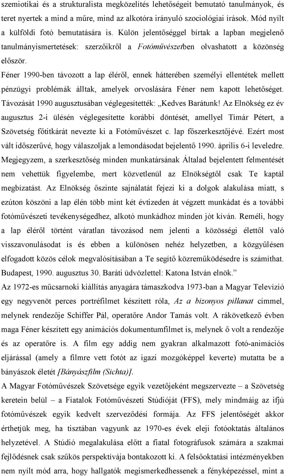 Féner 1990-ben távozott a lap éléről, ennek hátterében személyi ellentétek mellett pénzügyi problémák álltak, amelyek orvoslására Féner nem kapott lehetőséget.