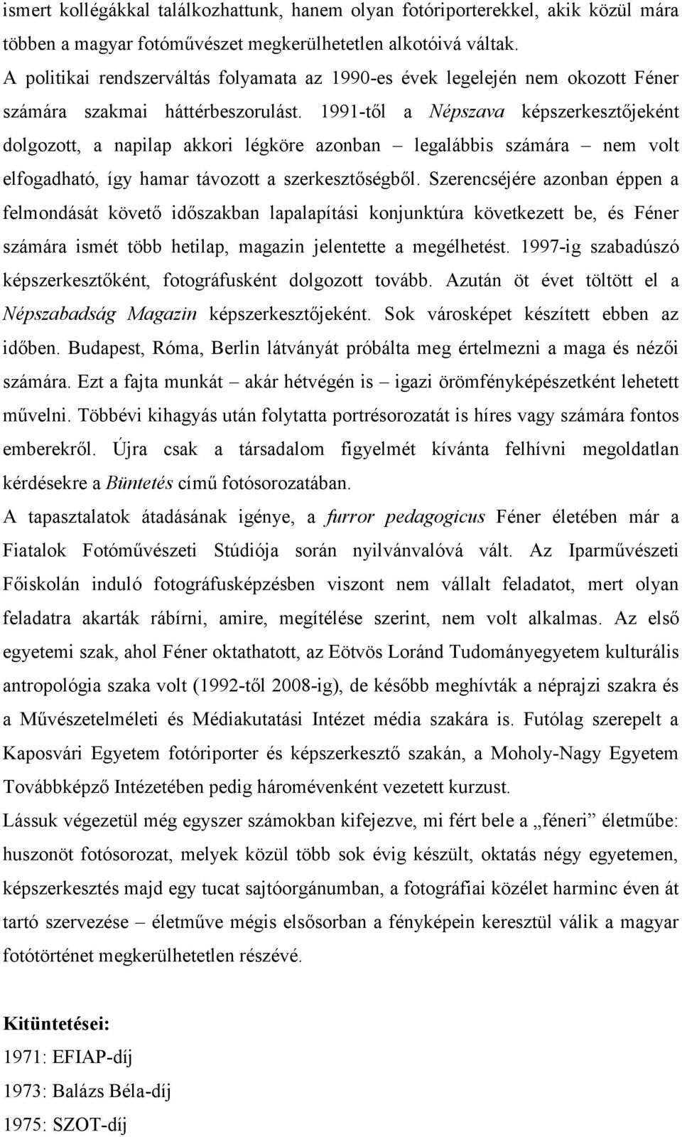 1991-től a Népszava képszerkesztőjeként dolgozott, a napilap akkori légköre azonban legalábbis számára nem volt elfogadható, így hamar távozott a szerkesztőségből.