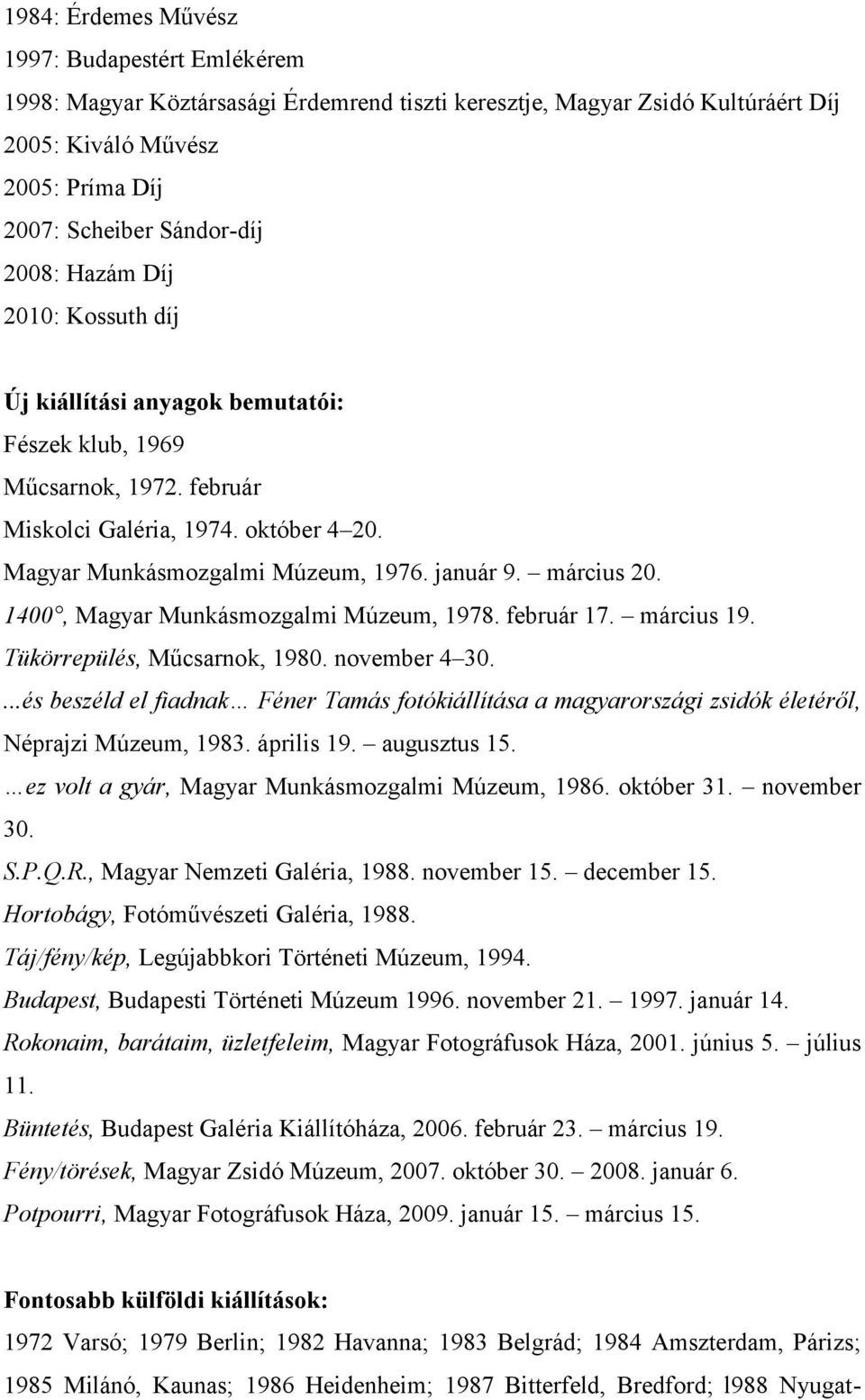 1400, Magyar Munkásmozgalmi Múzeum, 1978. február 17. március 19. Tükörrepülés, Műcsarnok, 1980. november 4 30.