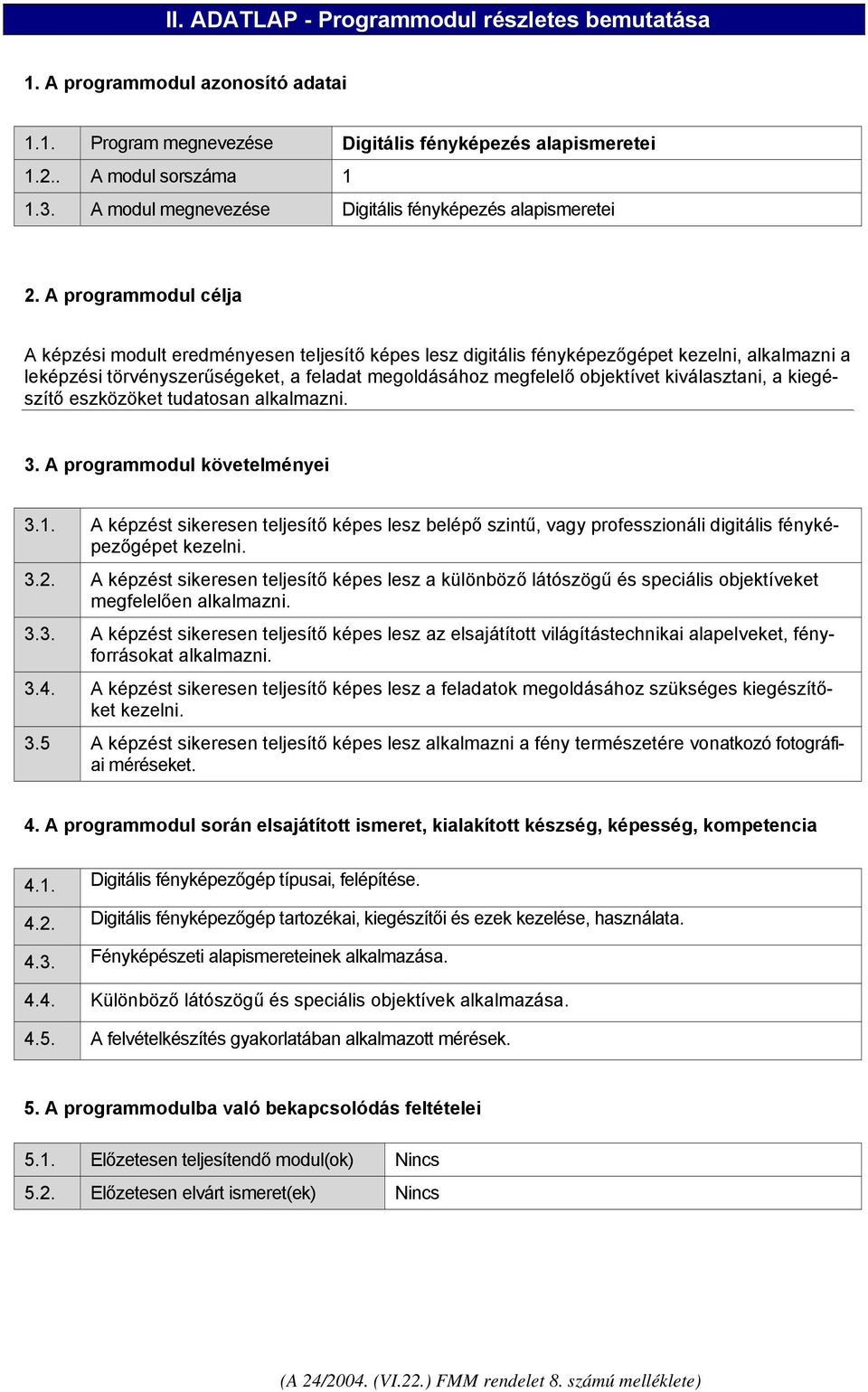 A programmodul célja A képzési modult eredményesen teljesítő képes lesz digitális fényképezőgépet kezelni, alkalmazni a leképzési törvényszerűségeket, a feladat megoldásához megfelelő objektívet