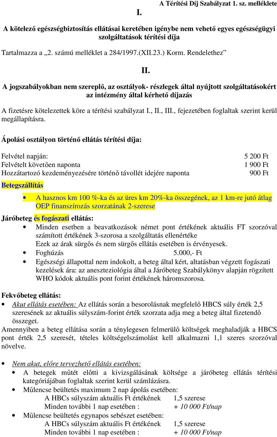 Rendelethez A jogszabályokban nem szereplı, az osztályok- részlegek által nyújtott szolgáltatásokért az intézmény által kérhetı díjazás A fizetésre kötelezettek köre a térítési szabályzat I., II.