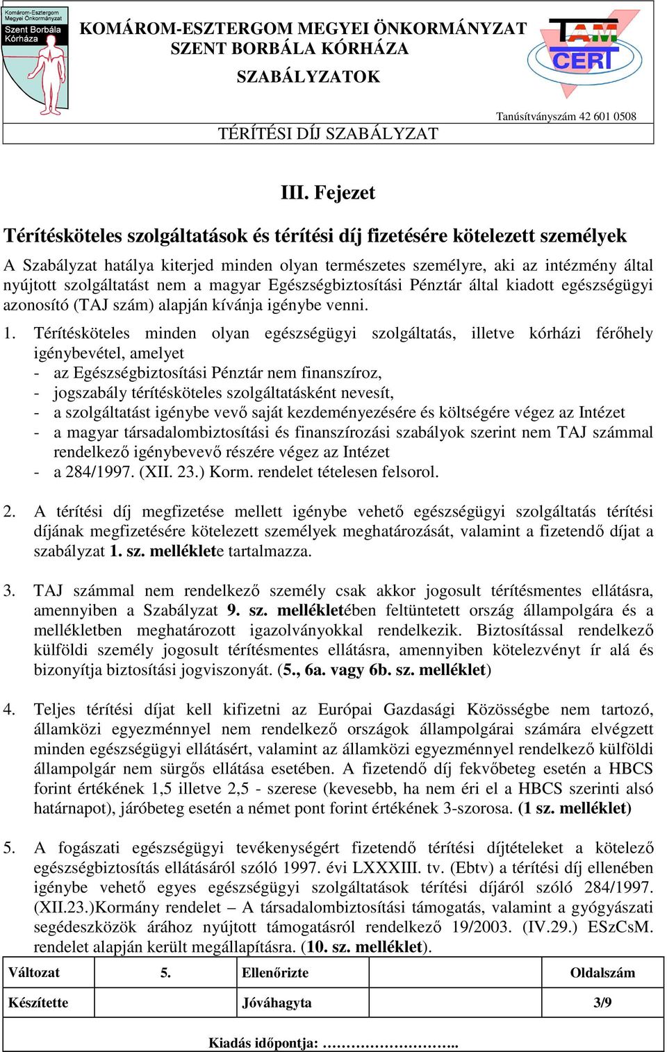 nem a magyar Egészségbiztosítási Pénztár által kiadott egészségügyi azonosító (TAJ szám) alapján kívánja igénybe venni. 1.