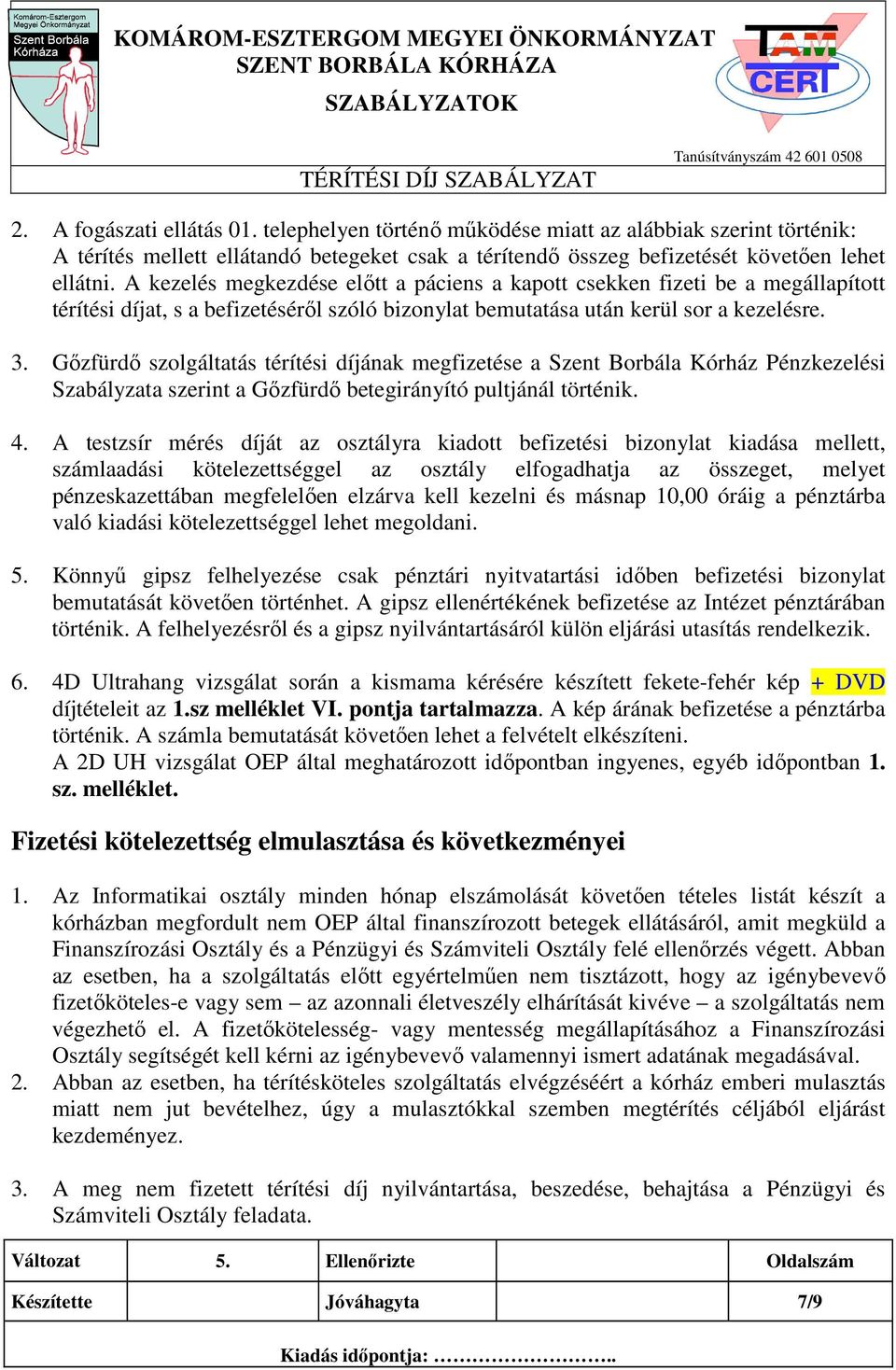 A kezelés megkezdése elıtt a páciens a kapott csekken fizeti be a megállapított térítési díjat, s a befizetésérıl szóló bizonylat bemutatása után kerül sor a kezelésre. 3.