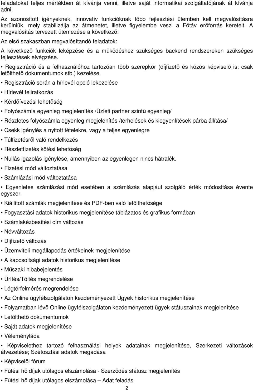 A megvalósítás tervezett ütemezése a következő: Az első szakaszban megvalósítandó feladatok: A következő funkciók leképzése és a működéshez szükséges backend rendszereken szükséges fejlesztések