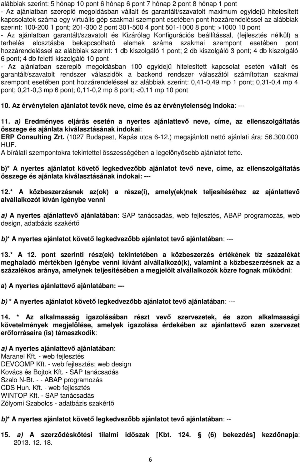 Kizárólag Konfigurációs beállítással, (fejlesztés nélkül) a terhelés elosztásba bekapcsolható elemek száma szakmai szempont esetében pont hozzárendeléssel az alábbiak szerint: 1 db kiszolgáló 1 pont;