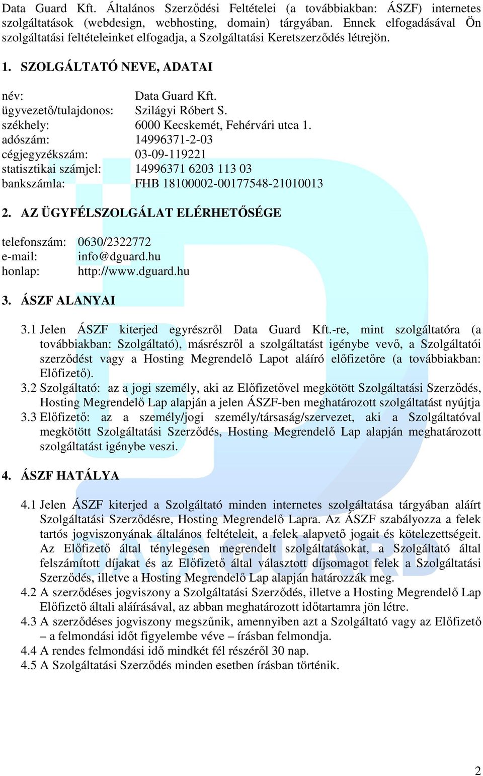 székhely: 6000 Kecskemét, Fehérvári utca 1. adószám: 14996371-2-03 cégjegyzékszám: 03-09-119221 statisztikai számjel: 14996371 6203 113 03 bankszámla: FHB 18100002-00177548-21010013 2.