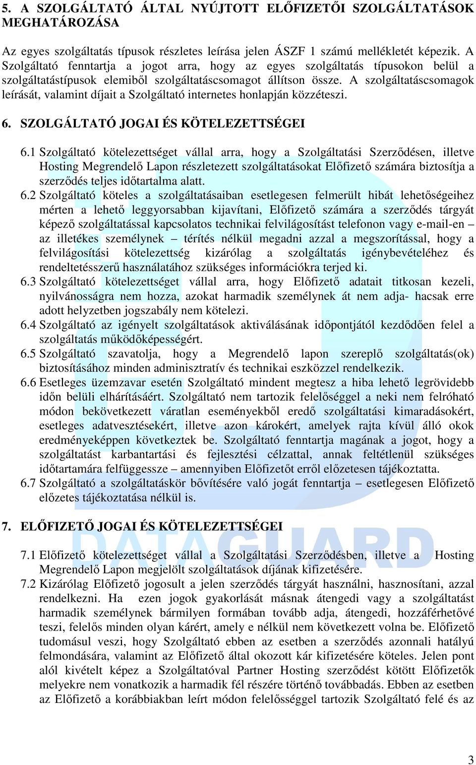 A szolgáltatáscsomagok leírását, valamint díjait a Szolgáltató internetes honlapján közzéteszi. 6. SZOLGÁLTATÓ JOGAI ÉS KÖTELEZETTSÉGEI 6.