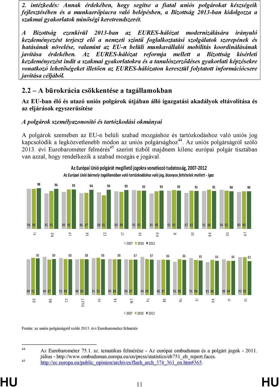 A Bizottság ezenkívül 2013-ban az EURES-hálózat modernizálására irányuló kezdeményezést terjeszt elő a nemzeti szintű foglalkoztatási szolgálatok szerepének és hatásának növelése, valamint az EU-n