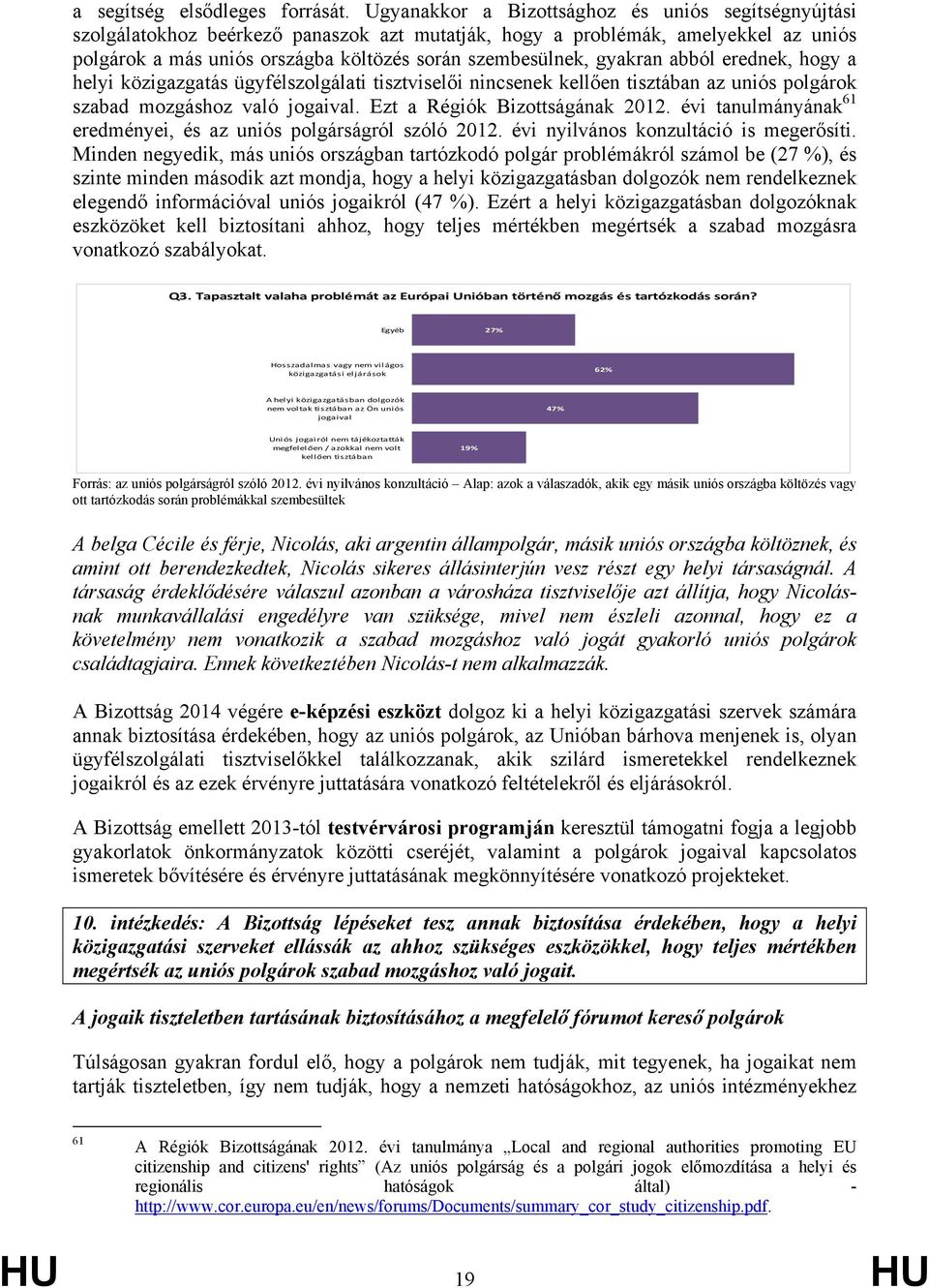 gyakran abból erednek, hogy a helyi közigazgatás ügyfélszolgálati tisztviselői nincsenek kellően tisztában az uniós polgárok szabad mozgáshoz való jogaival. Ezt a Régiók Bizottságának 2012.