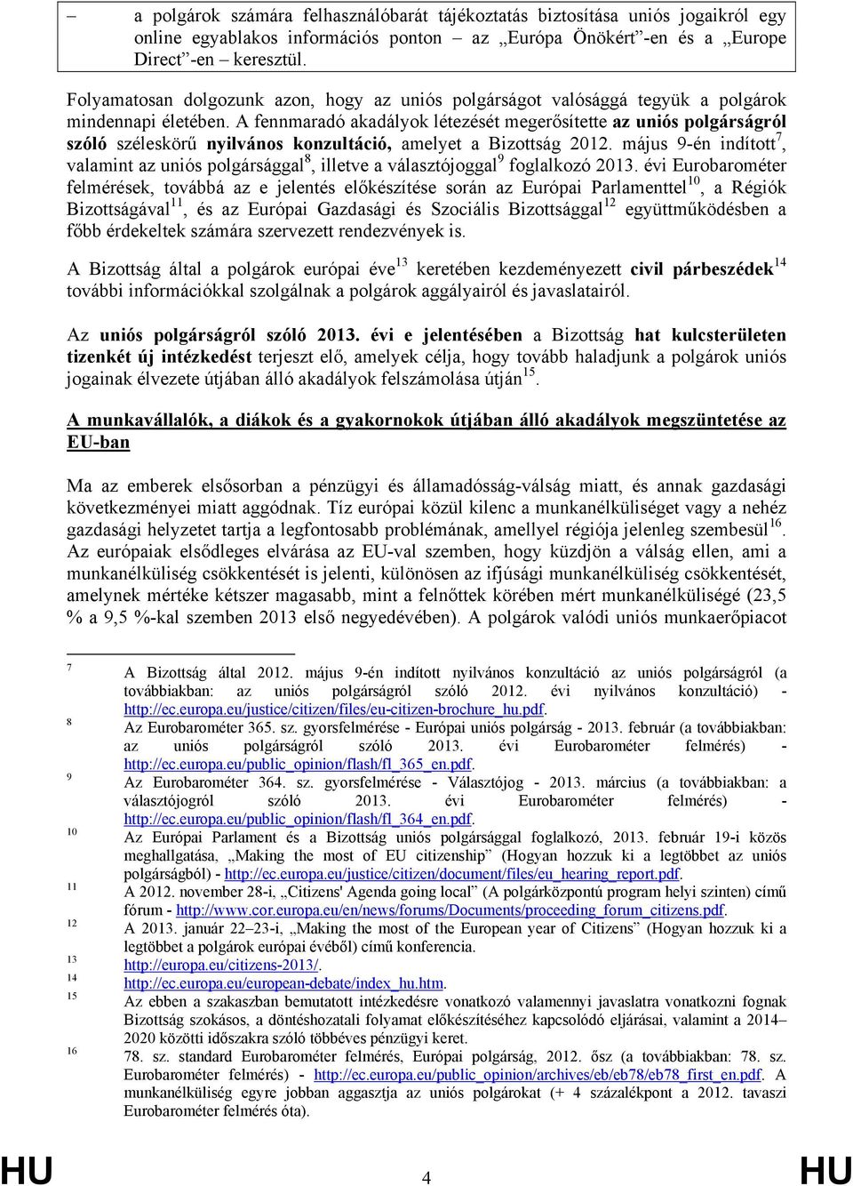 A fennmaradó akadályok létezését megerősítette az uniós polgárságról szóló széleskörű nyilvános konzultáció, amelyet a Bizottság 2012.