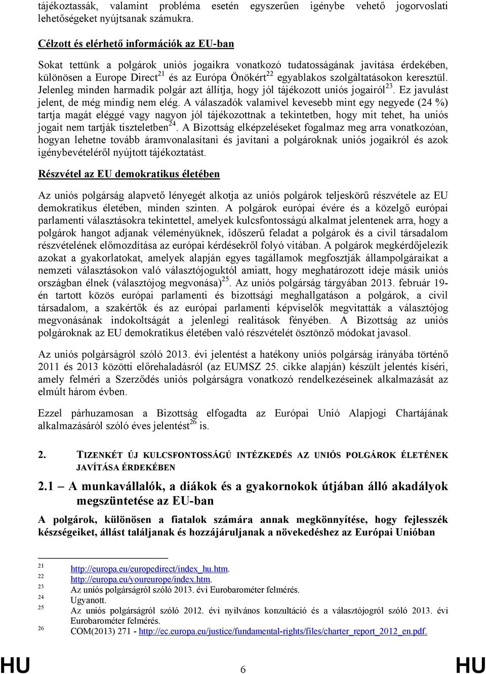 szolgáltatásokon keresztül. Jelenleg minden harmadik polgár azt állítja, hogy jól tájékozott uniós jogairól 23. Ez javulást jelent, de még mindig nem elég.