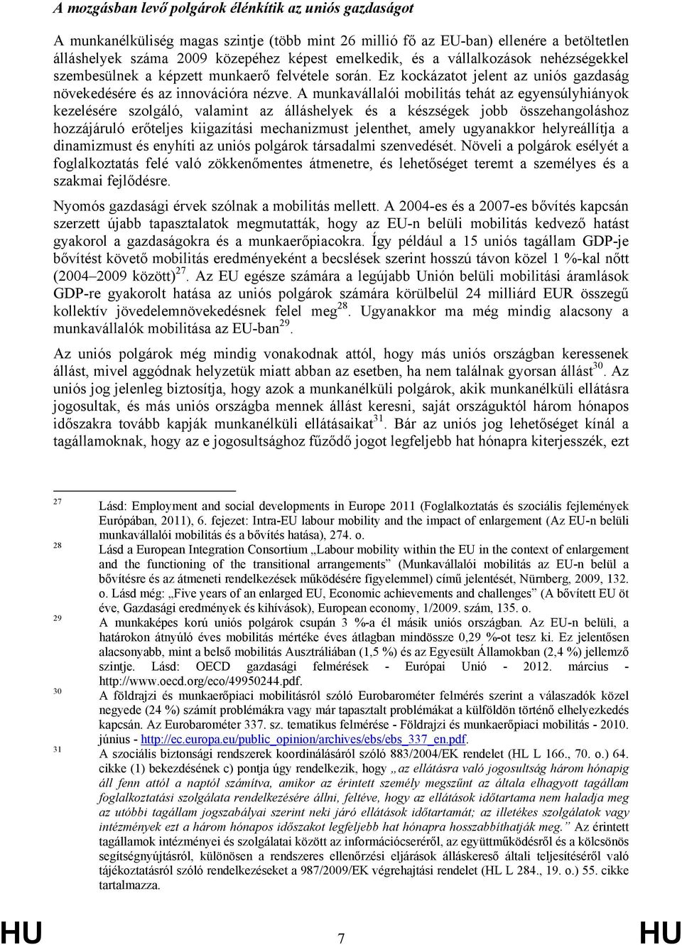 A munkavállalói mobilitás tehát az egyensúlyhiányok kezelésére szolgáló, valamint az álláshelyek és a készségek jobb összehangoláshoz hozzájáruló erőteljes kiigazítási mechanizmust jelenthet, amely