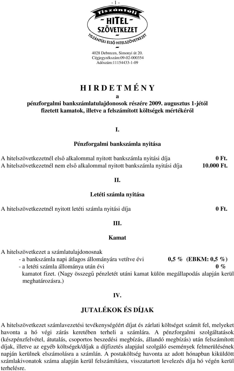 Pénzforgalmi bankszámla nyitása A hitelszövetkezetnél elsı alkalommal nyitott bankszámla nyitási díja A hitelszövetkezetnél nem elsı alkalommal nyitott bankszámla nyitási díja 0 Ft. 10.000 Ft. II.