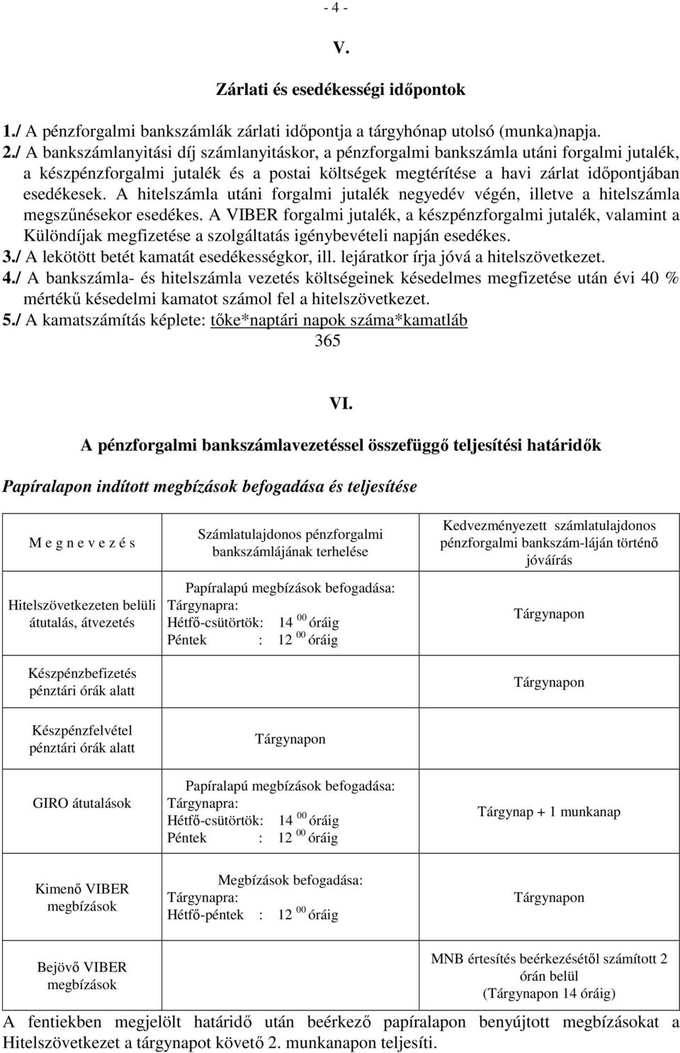 A hitelszámla utáni forgalmi jutalék negyedév végén, illetve a hitelszámla megszőnésekor esedékes.