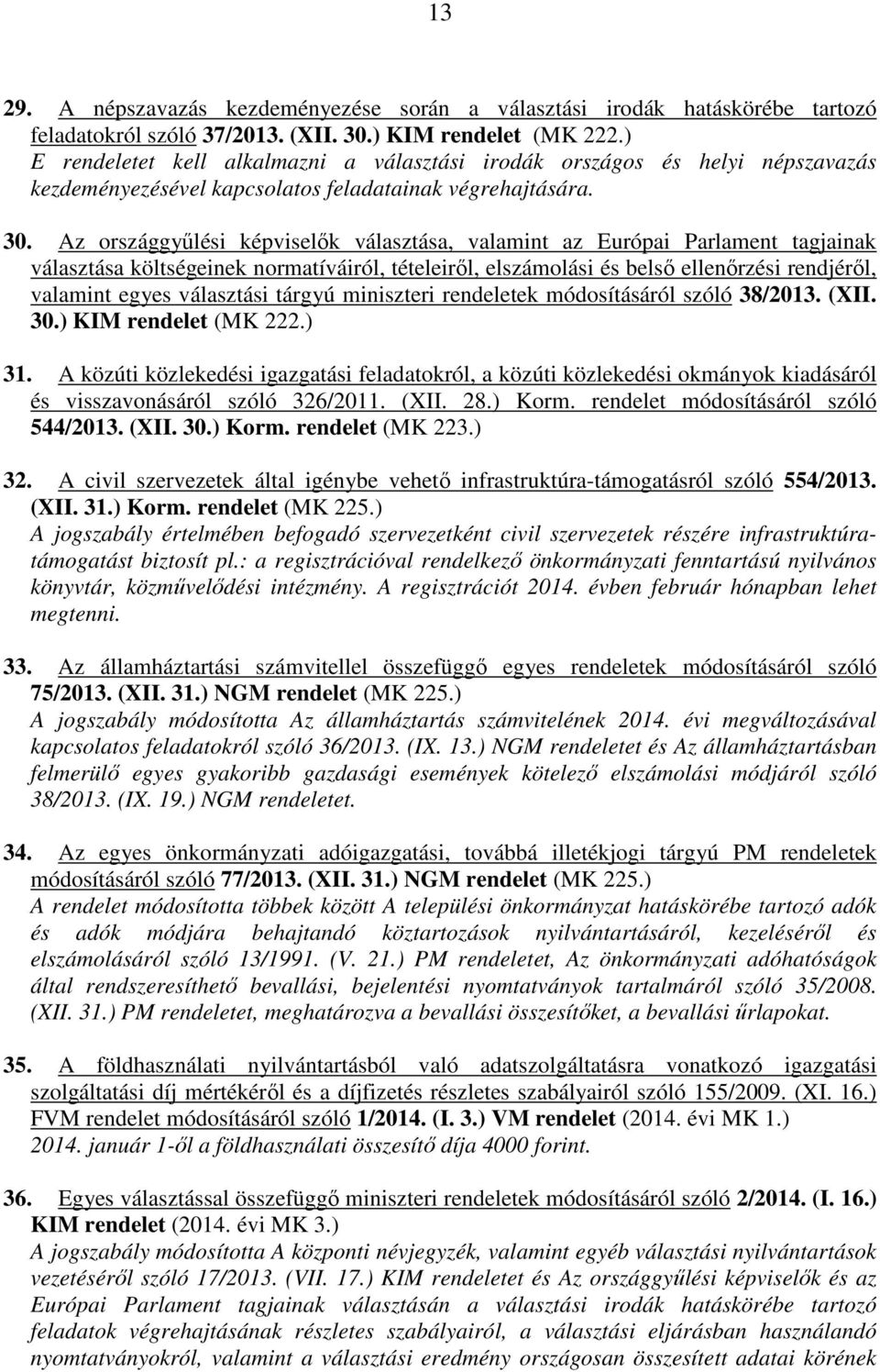 Az országgyűlési képviselők választása, valamint az Európai Parlament tagjainak választása költségeinek normatíváiról, tételeiről, elszámolási és belső ellenőrzési rendjéről, valamint egyes