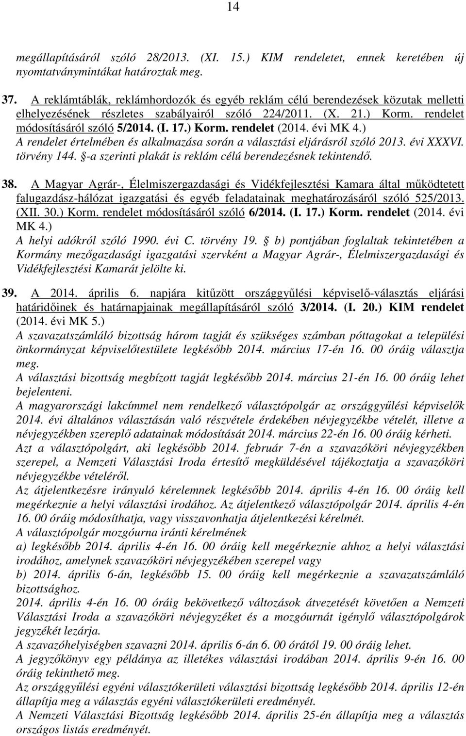 ) Korm. rendelet (2014. évi MK 4.) A rendelet értelmében és alkalmazása során a választási eljárásról szóló 2013. évi XXXVI. törvény 144. -a szerinti plakát is reklám célú berendezésnek tekintendő.