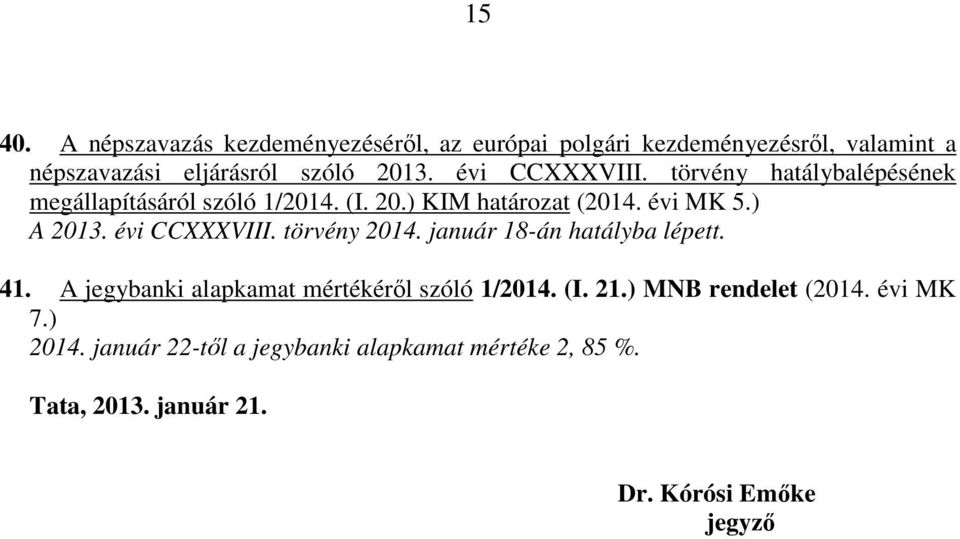 évi CCXXXVIII. törvény 2014. január 18-án hatályba lépett. 41. A jegybanki alapkamat mértékéről szóló 1/2014. (I. 21.