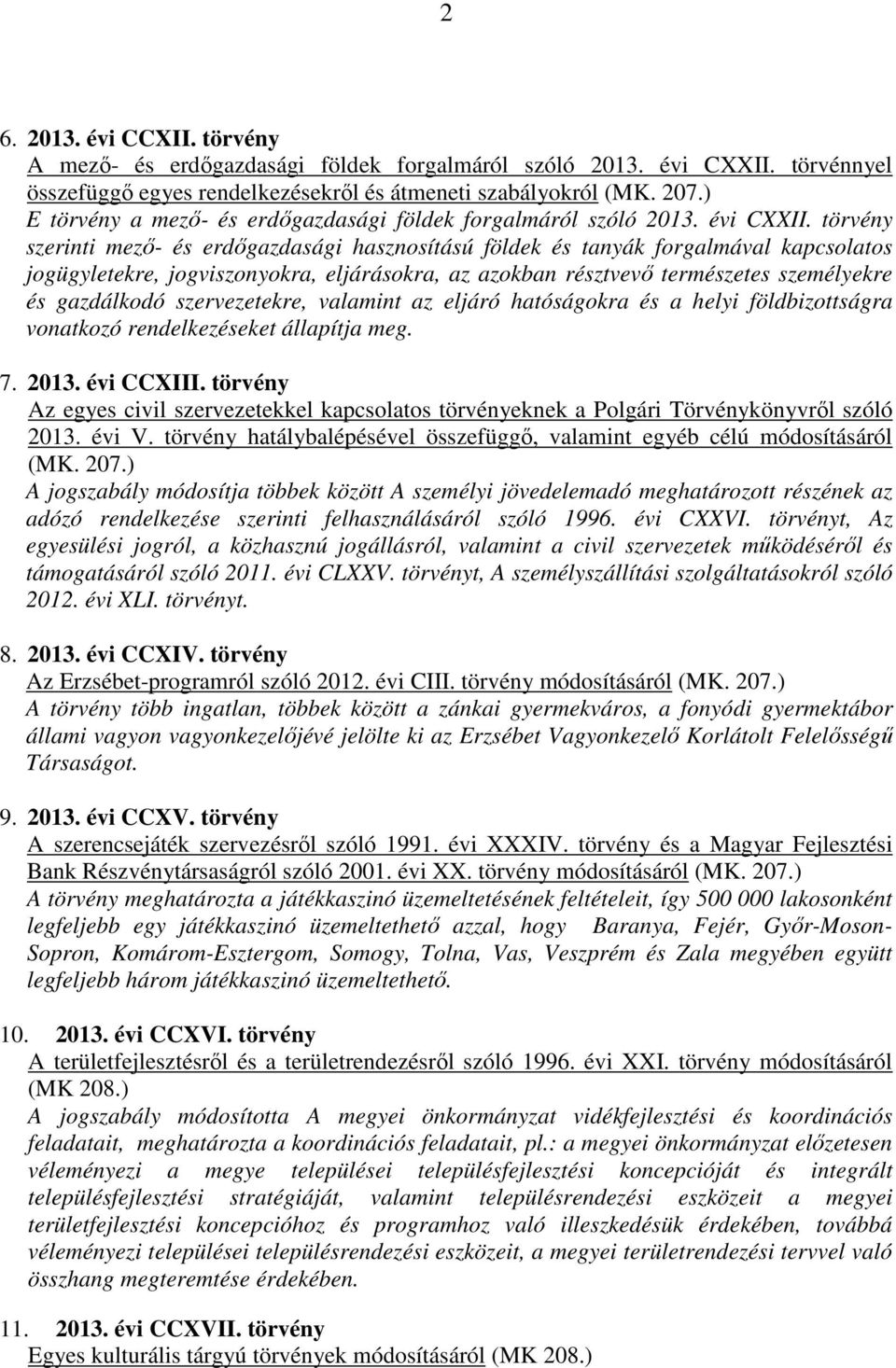 törvény szerinti mező- és erdőgazdasági hasznosítású földek és tanyák forgalmával kapcsolatos jogügyletekre, jogviszonyokra, eljárásokra, az azokban résztvevő természetes személyekre és gazdálkodó