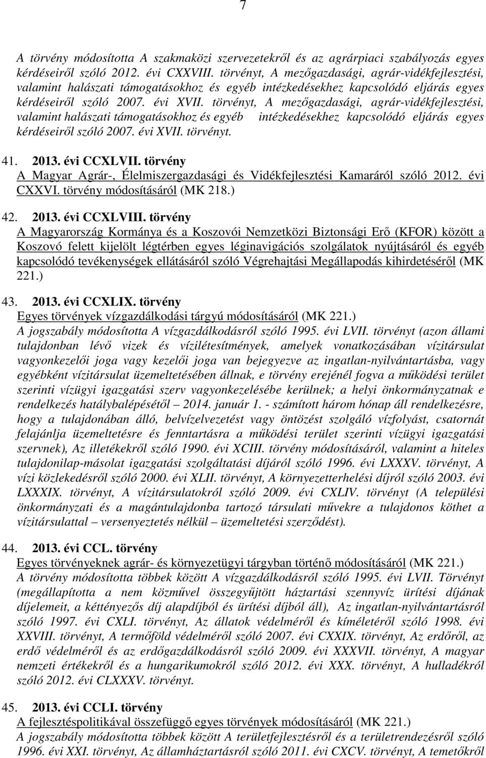 törvényt. 41. 2013. évi CCXLVII. törvény A Magyar Agrár-, Élelmiszergazdasági és Vidékfejlesztési Kamaráról szóló 2012. évi CXXVI. törvény módosításáról (MK 218.) 42. 2013. évi CCXLVIII.