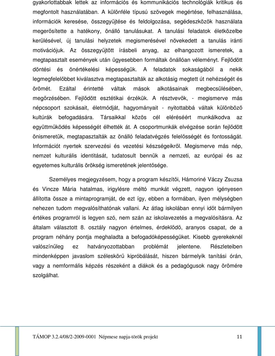 A tanulási feladatok életközelbe kerülésével, új tanulási helyzetek megismerésével növekedett a tanulás iránti motivációjuk.