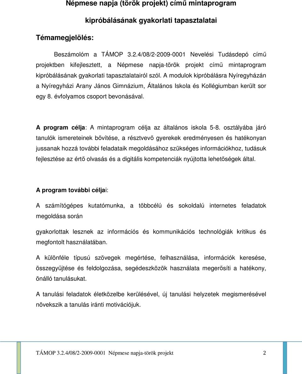 A modulok kipróbálásra Nyíregyházán a Nyíregyházi Arany János Gimnázium, Általános Iskola és Kollégiumban került sor egy 8. évfolyamos csoport bevonásával.