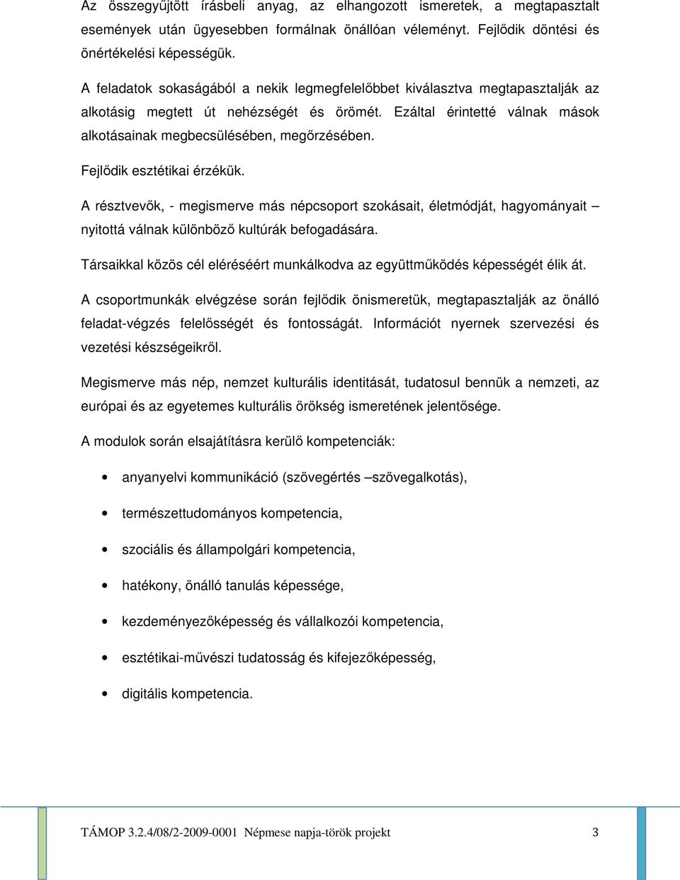 Fejlődik esztétikai érzékük. A résztvevők, - megismerve más népcsoport szokásait, életmódját, hagyományait nyitottá válnak különböző kultúrák befogadására.