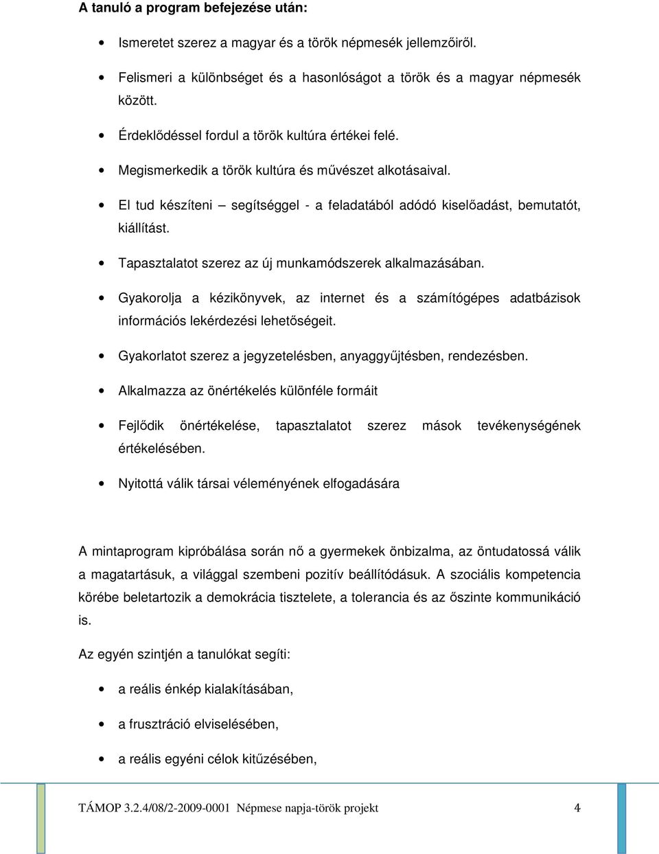 Tapasztalatot szerez az új munkamódszerek alkalmazásában. Gyakorolja a kézikönyvek, az internet és a számítógépes adatbázisok információs lekérdezési lehetőségeit.