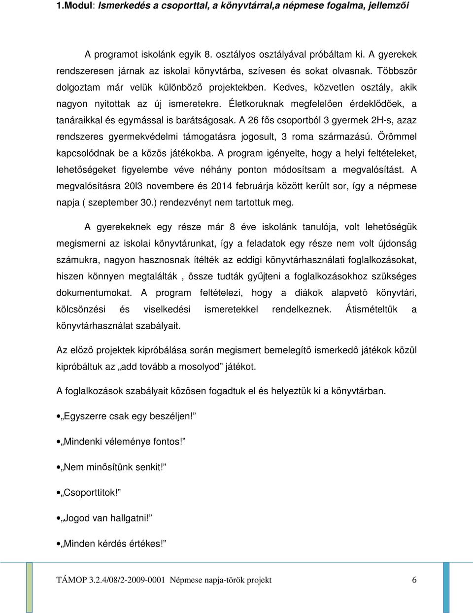 Kedves, közvetlen osztály, akik nagyon nyitottak az új ismeretekre. Életkoruknak megfelelően érdeklődőek, a tanáraikkal és egymással is barátságosak.