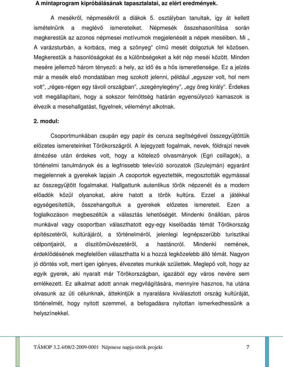 Megkerestük a hasonlóságokat és a különbségeket a két nép meséi között. Minden mesére jellemző három tényező: a hely, az idő és a hős ismeretlensége.