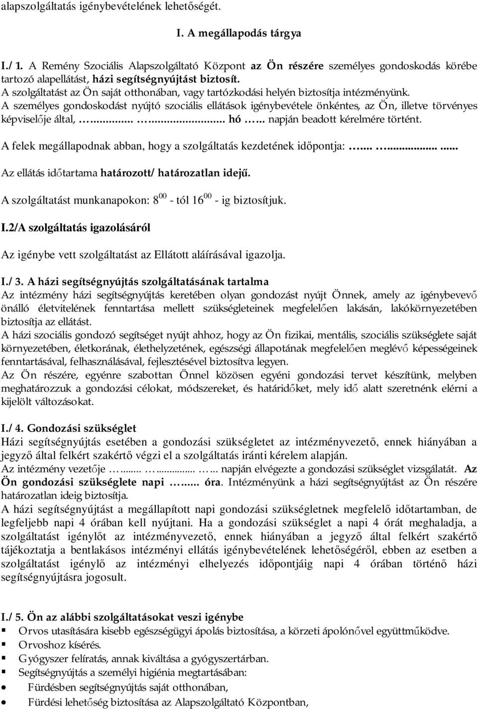 A szolgáltatást az Ön saját otthonában, vagy tartózkodási helyén biztosítja intézményünk.