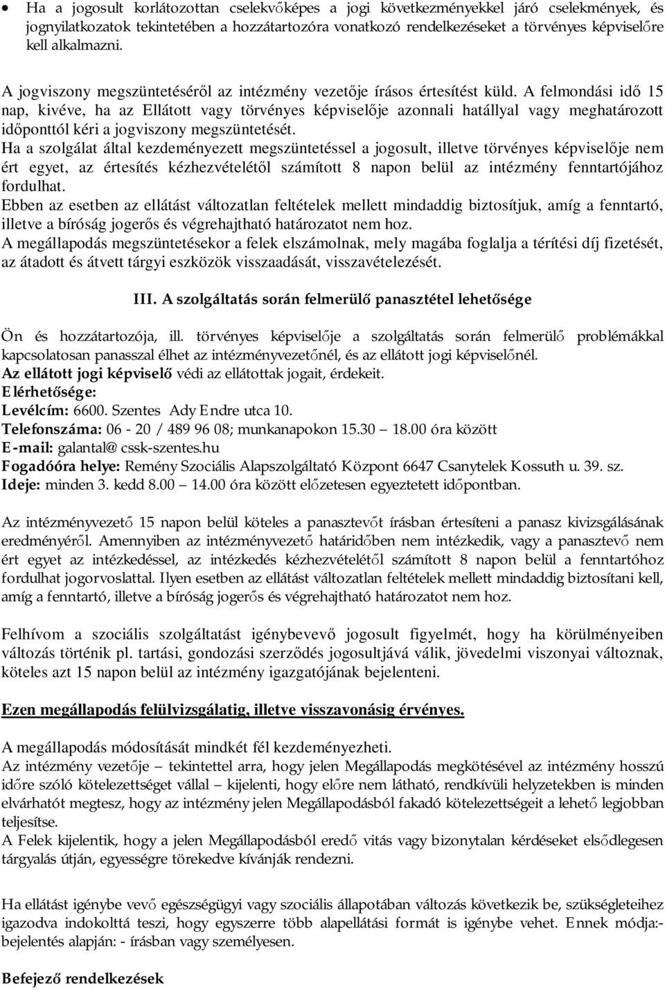 A felmondási id 15 nap, kivéve, ha az Ellátott vagy törvényes képviselje azonnali hatállyal vagy meghatározott idponttól kéri a jogviszony megszüntetését.