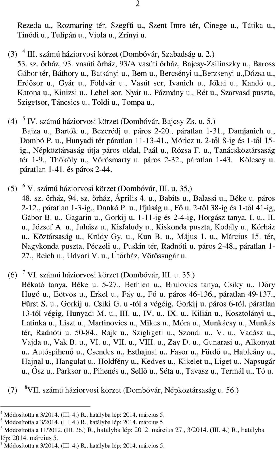 , Jókai u., Kandó u., Katona u., Kinizsi u., Lehel sor, Nyár u., Pázmány u., Rét u., Szarvasd puszta, Szigetsor, Táncsics u., Toldi u., Tompa u., (4) 5 IV.