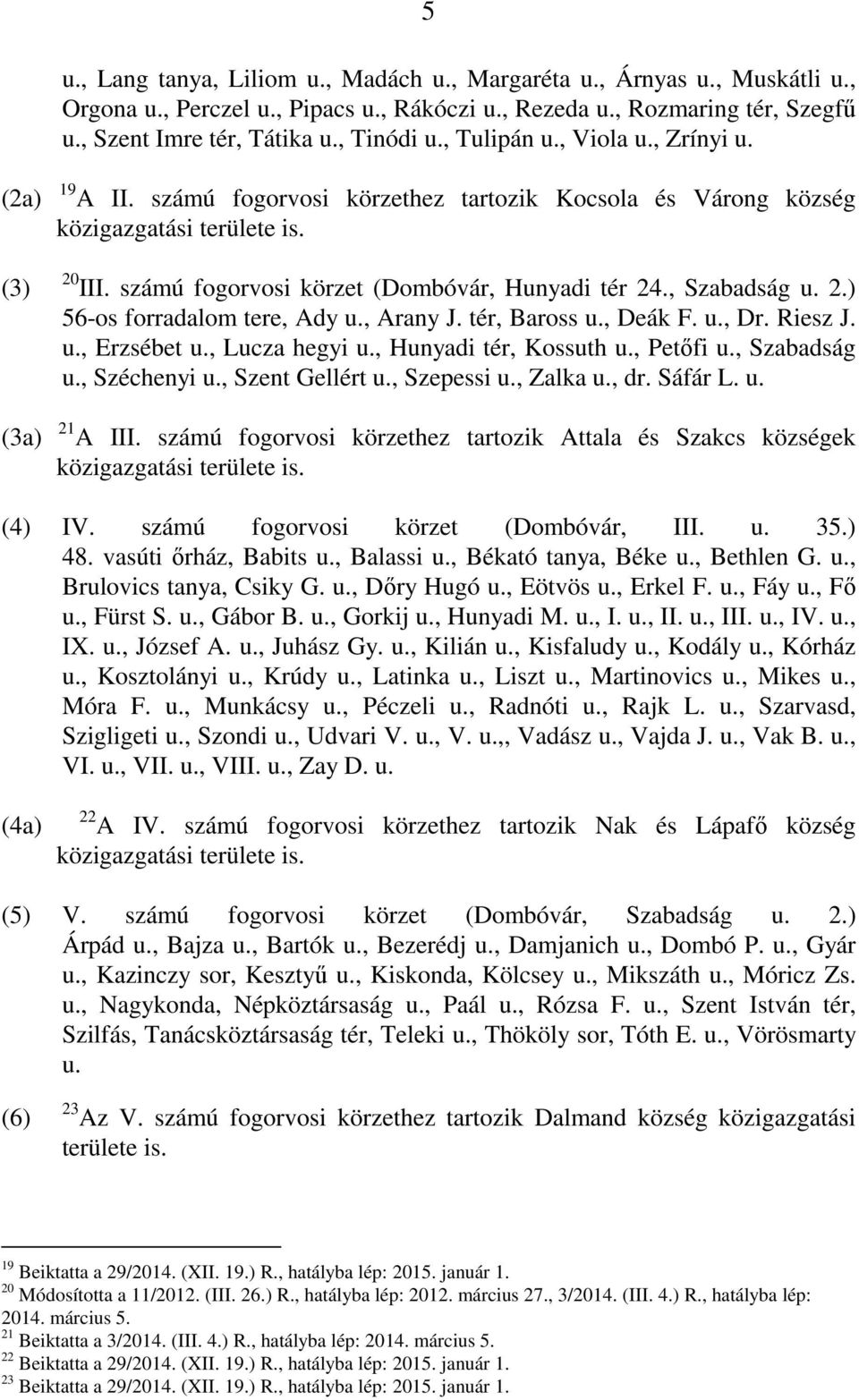 , Szabadság u. 2.) 56-os forradalom tere, Ady u., Arany J. tér, Baross u., Deák F. u., Dr. Riesz J. u., Erzsébet u., Lucza hegyi u., Hunyadi tér, Kossuth u., Petőfi u., Szabadság u., Széchenyi u.