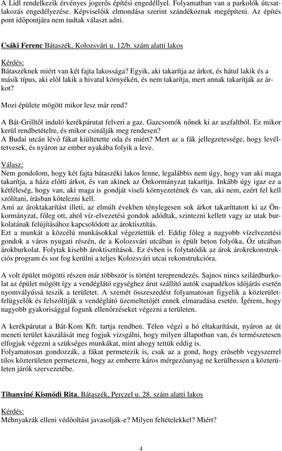 Egyik, aki takarítja az árkot, és hátul lakik és a másik típus, aki elıl lakik a hivatal környékén, és nem takarítja, mert annak takarítják az árkot? Mozi épülete mögött mikor lesz már rend?