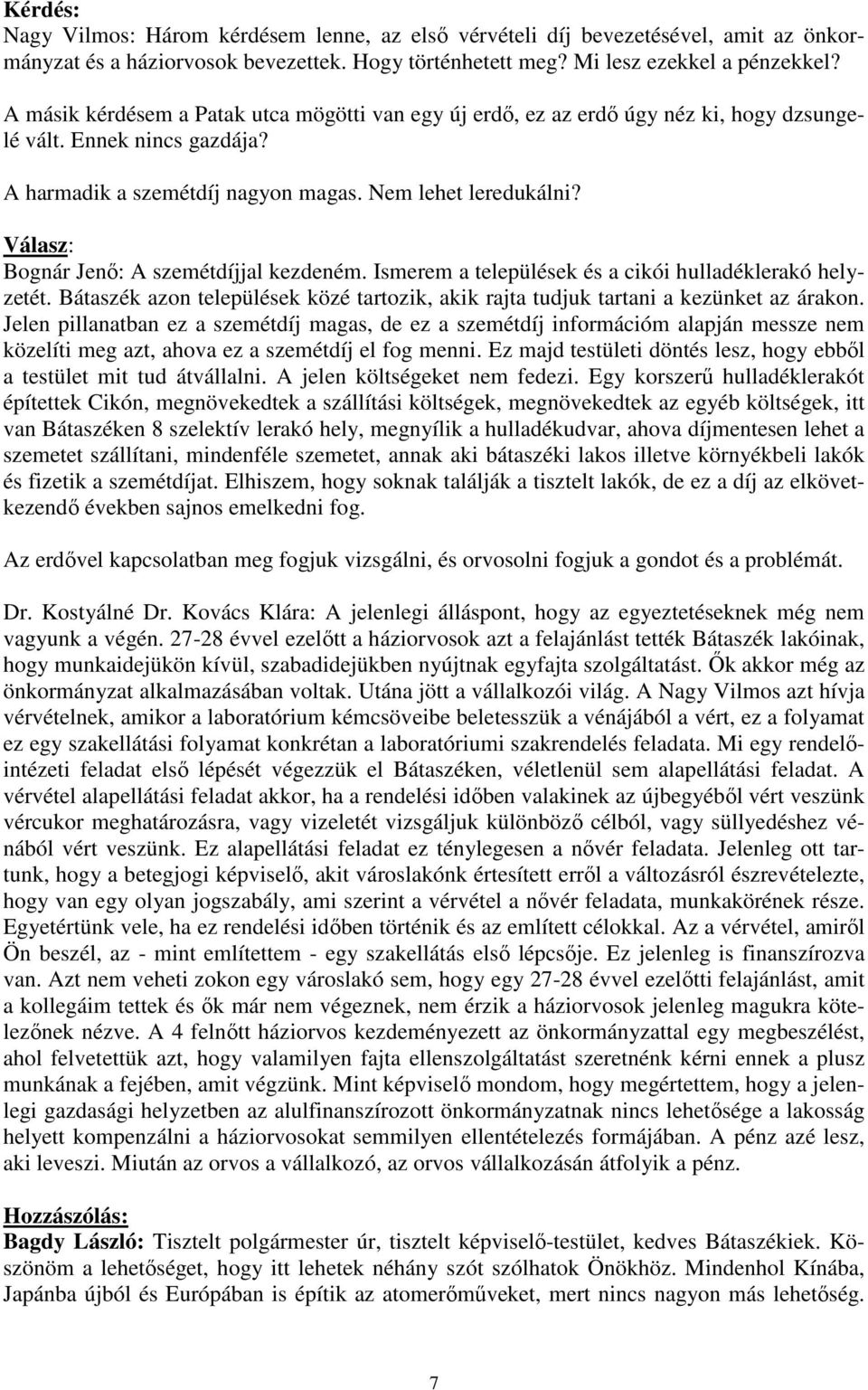 Válasz: Bognár Jenı: A szemétdíjjal kezdeném. Ismerem a települések és a cikói hulladéklerakó helyzetét. Bátaszék azon települések közé tartozik, akik rajta tudjuk tartani a kezünket az árakon.