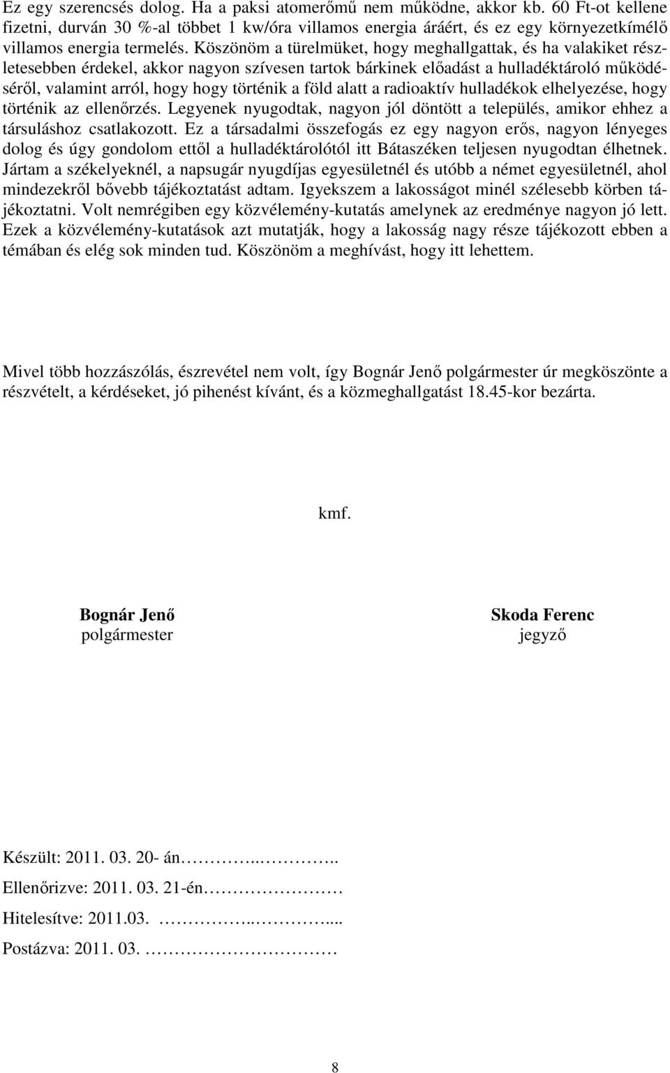 Köszönöm a türelmüket, hogy meghallgattak, és ha valakiket részletesebben érdekel, akkor nagyon szívesen tartok bárkinek elıadást a hulladéktároló mőködésérıl, valamint arról, hogy hogy történik a