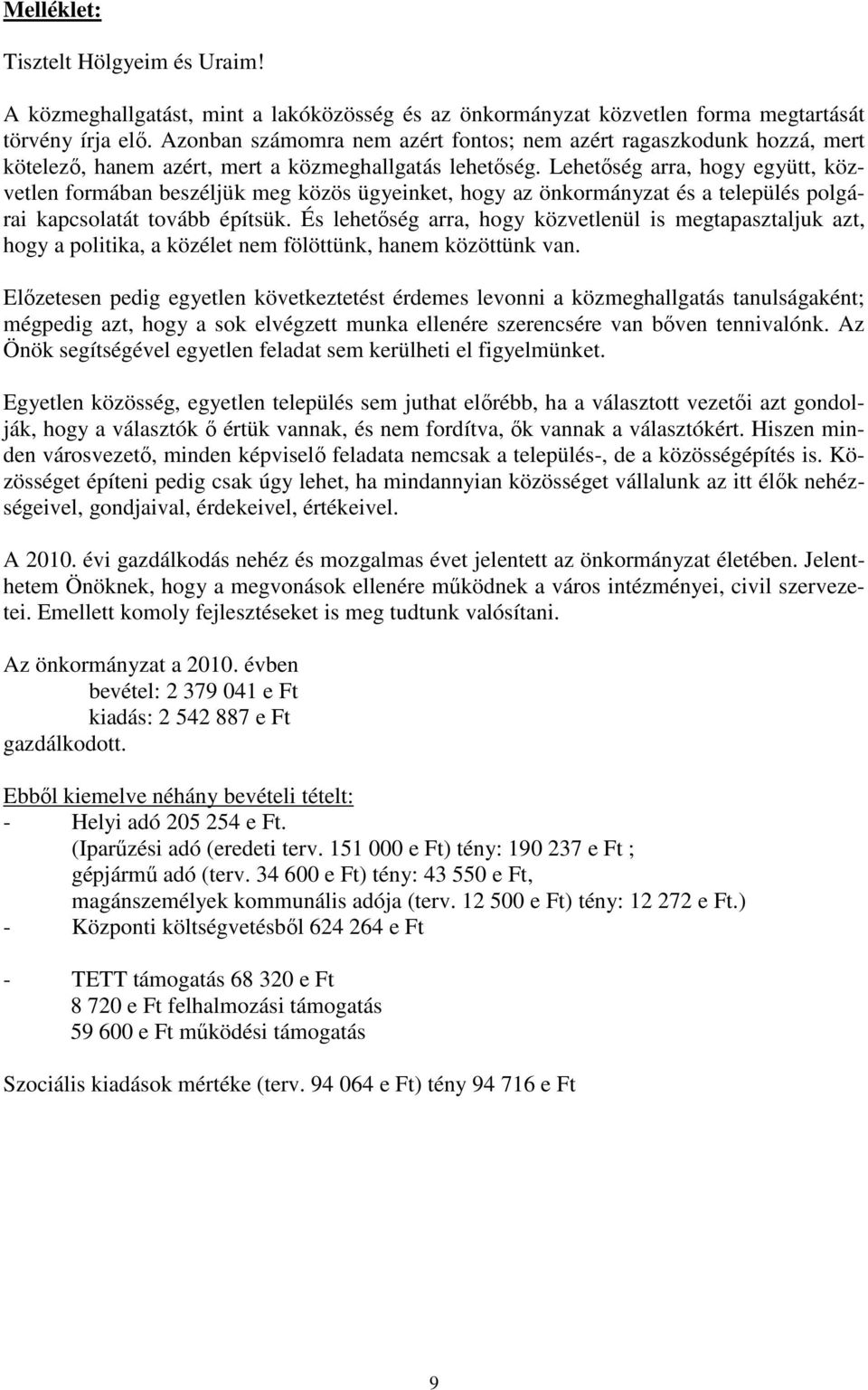 Lehetıség arra, hogy együtt, közvetlen formában beszéljük meg közös ügyeinket, hogy az önkormányzat és a település polgárai kapcsolatát tovább építsük.