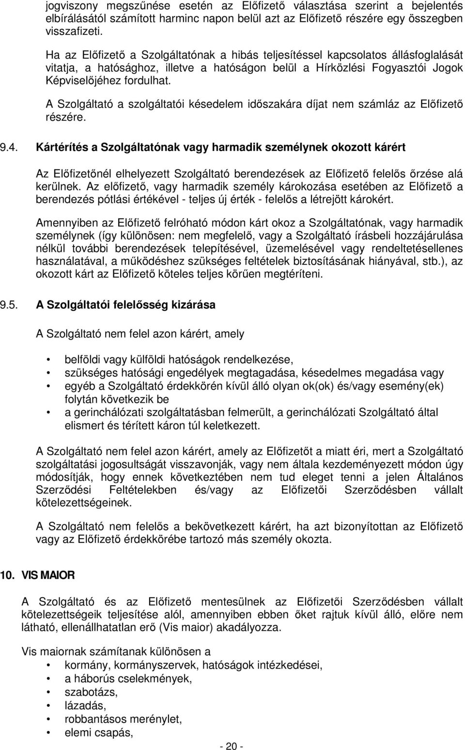 A Szolgáltató a szolgáltatói késedelem időszakára díjat nem számláz az Előfizető részére. 9.4.