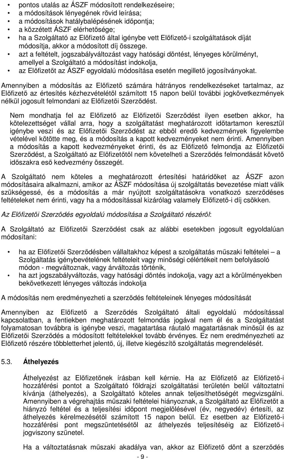 azt a feltételt, jogszabályváltozást vagy hatósági döntést, lényeges körülményt, amellyel a Szolgáltató a módosítást indokolja, az Előfizetőt az ÁSZF egyoldalú módosítása esetén megillető