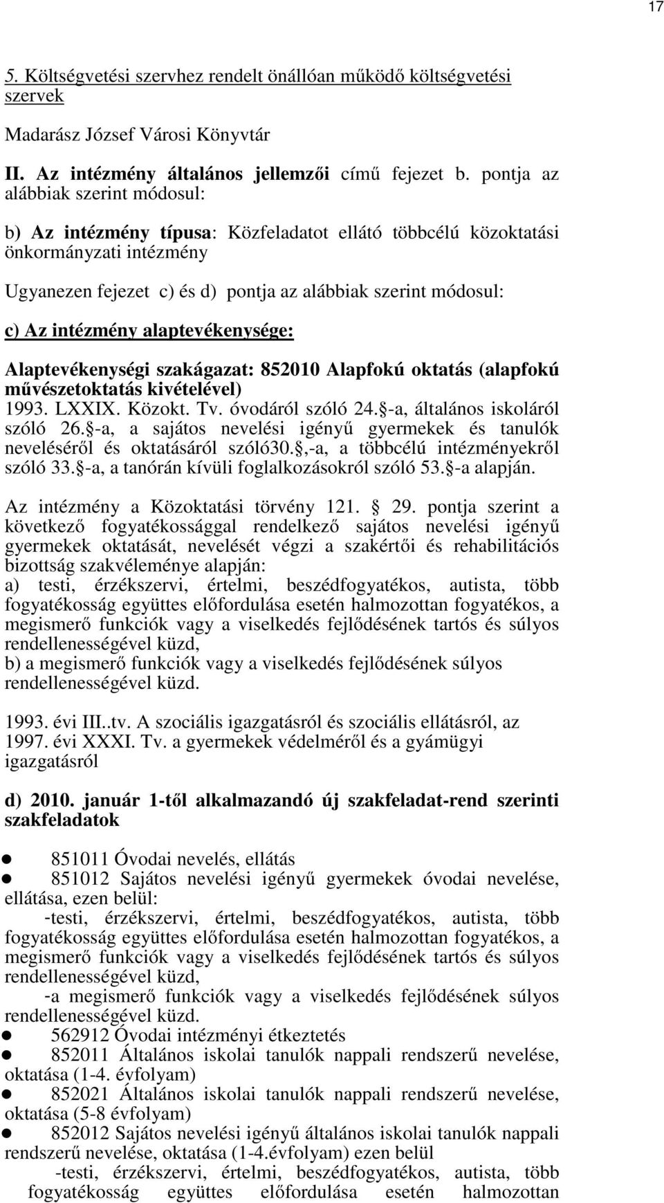 intézmény alaptevékenysége: Alaptevékenységi szakágazat: 852010 Alapfokú oktatás (alapfokú művészetoktatás kivételével) 1993. LXXIX. Közokt. Tv. óvodáról szóló 24. -a, általános iskoláról szóló 26.