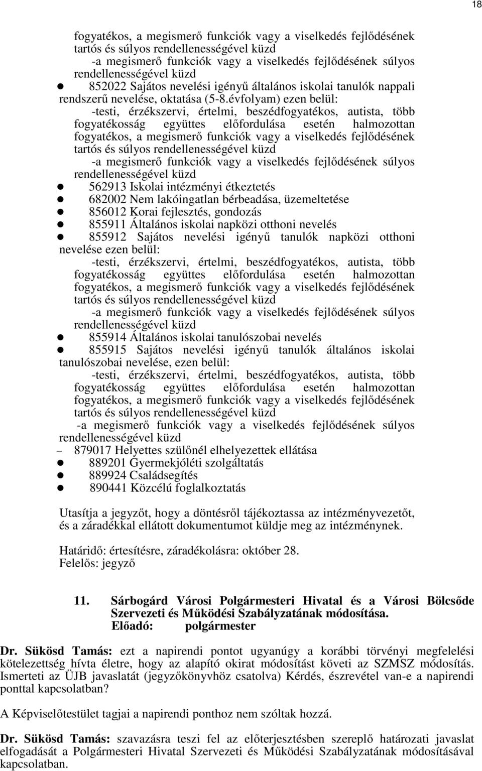 évfolyam) ezen belül: -testi, érzékszervi, értelmi, beszédfogyatékos, autista, több fogyatékosság együttes előfordulása esetén halmozottan fogyatékos, a megismerő funkciók vagy a viselkedés