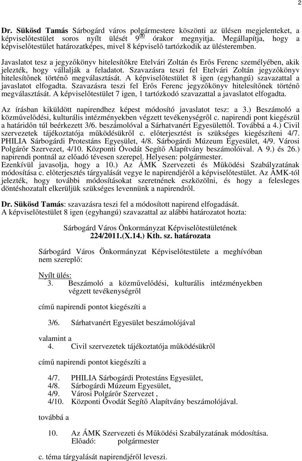 Javaslatot tesz a jegyzőkönyv hitelesítőkre Etelvári Zoltán és Erős Ferenc személyében, akik jelezték, hogy vállalják a feladatot.